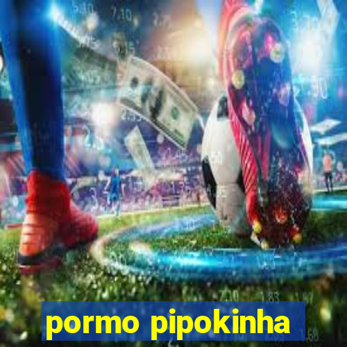 pormo pipokinha